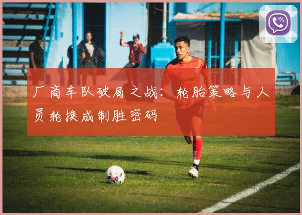 厂商车队破局之战：轮胎策略与人员轮换成制胜密码