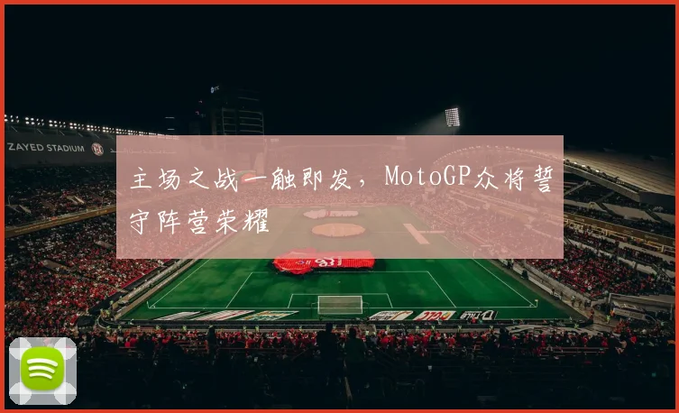 主场之战一触即发，MotoGP众将誓守阵营荣耀