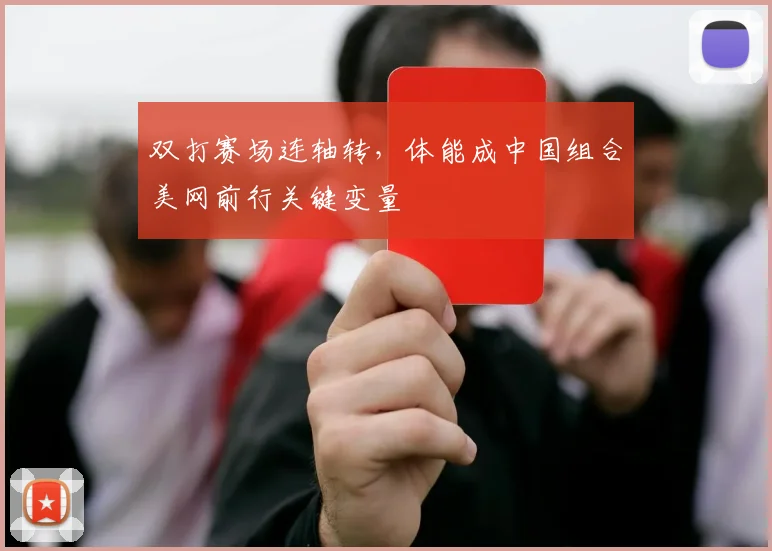双打赛场连轴转，体能成中国组合美网前行关键变量 - 懂球帝