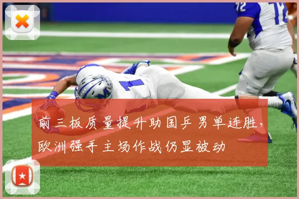 前三板质量提升助国乒男单连胜，欧洲强手主场作战仍显被动 - 懂球帝